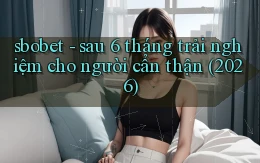 sbobet   sau 6 tháng trải nghiệm cho người cẩn thận (2026)