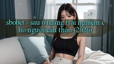 sbobet   sau 6 tháng trải nghiệm cho người cẩn thận (2026)