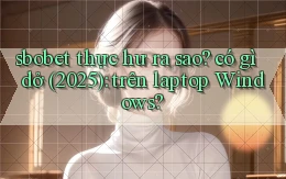sbobet thực hư ra sao có gì dở (2025) trên laptop Windows