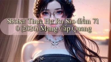 sbobet thực hư ra sao điểm 710 (2026)   mạng cáp quang