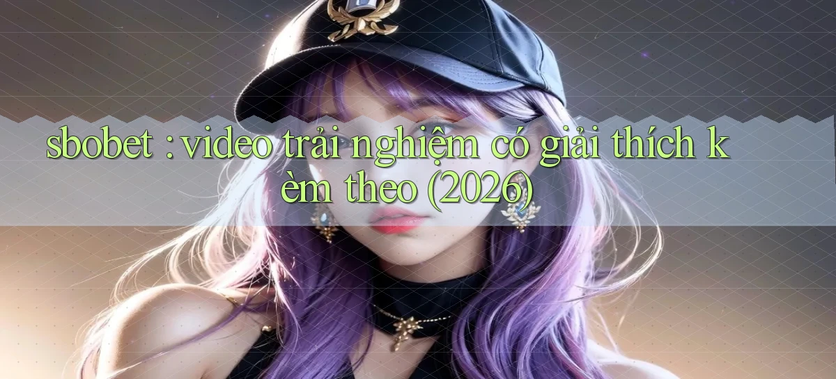 sbobet video trải nghiệm có giải thích kèm theo (2026)