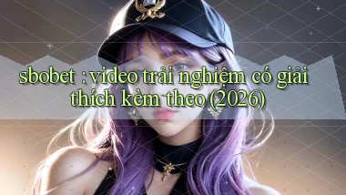sbobet video trải nghiệm có giải thích kèm theo (2026)