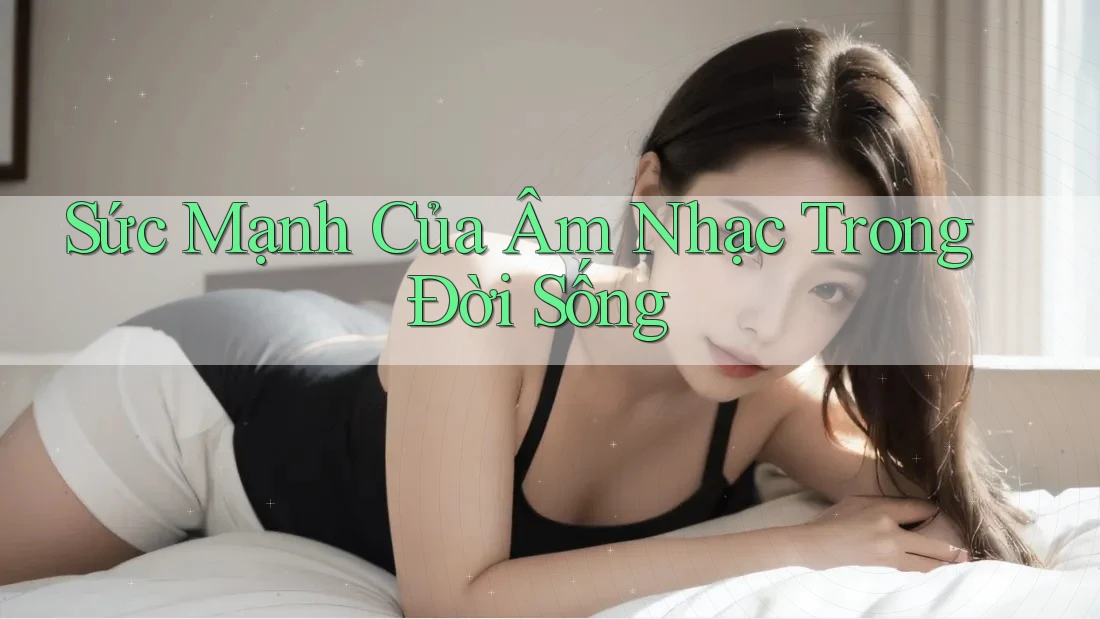 Sức Mạnh Của Âm Nhạc Trong Đời Sống