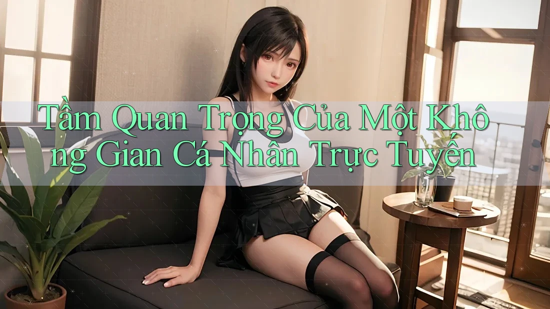 Tầm Quan Trọng Của Một Không Gian Cá Nhân Trực Tuyến