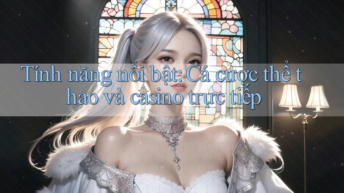 Tính năng nổi bật: Cá cược thể thao và casino trực tiếp