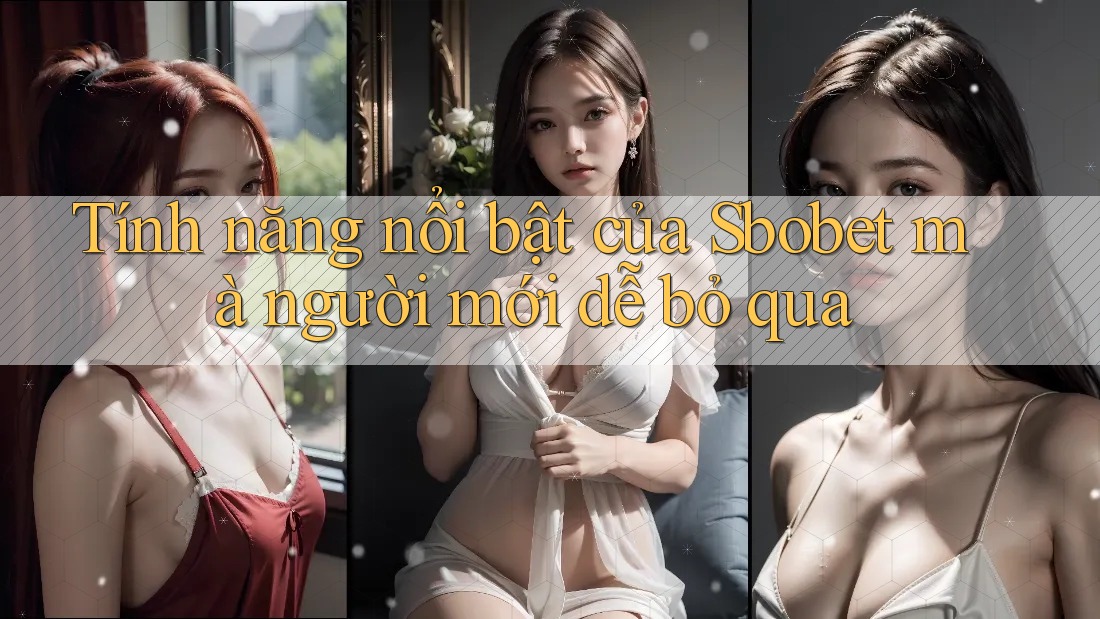 Tính năng nổi bật của Sbobet mà người mới dễ bỏ qua