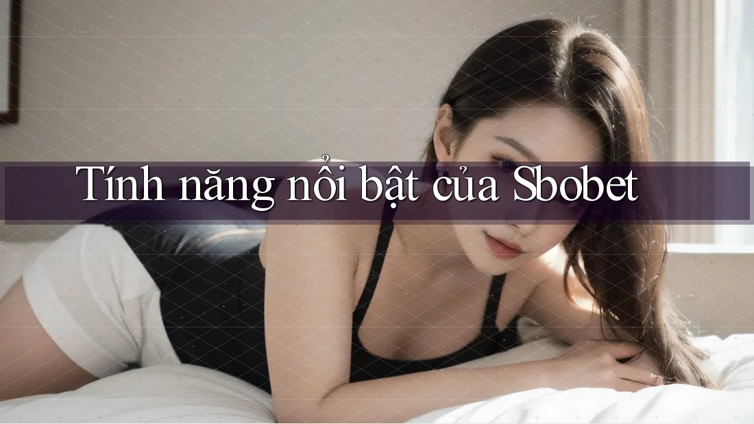 Tính năng nổi bật của Sbobet Tính năng nổi bật của Sbobet