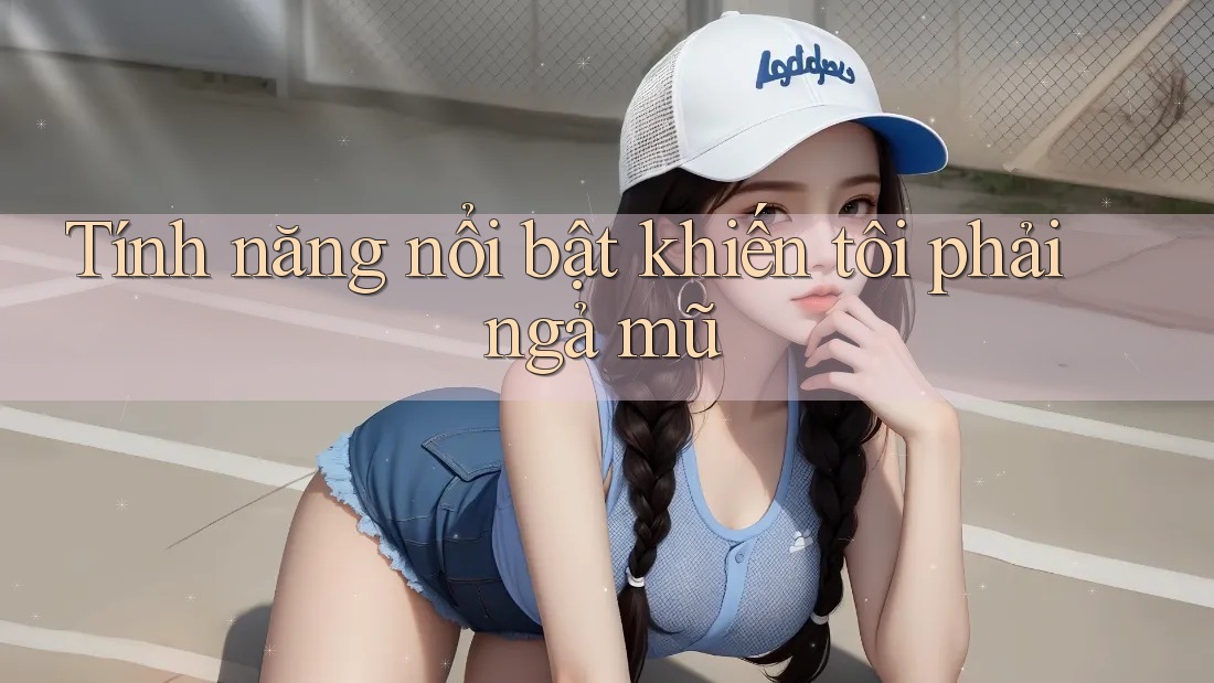 Tính năng nổi bật khiến tôi phải ngả mũ