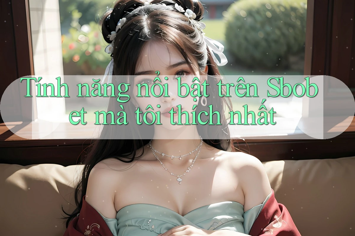 Tính năng nổi bật trên Sbobet mà tôi thích nhất
