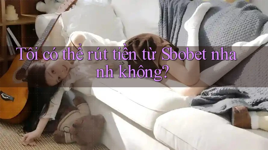 Tôi có thể rút tiền từ Sbobet nhanh không?