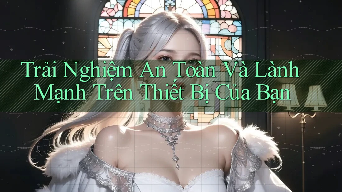 Trải Nghiệm An Toàn Và Lành Mạnh Trên Thiết Bị Của Bạn Trải Nghiệm An Toàn Và Lành Mạnh Trên Thiết Bị Của Bạn