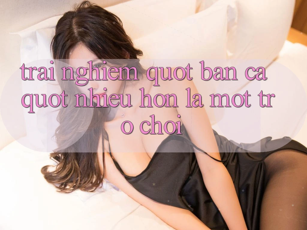 Trải Nghiệm " Bắn Cá" - Nhiều Hơn Là Một Trò Chơi Trải Nghiệm " Bắn Cá" - Nhiều Hơn Là Một Trò Chơi