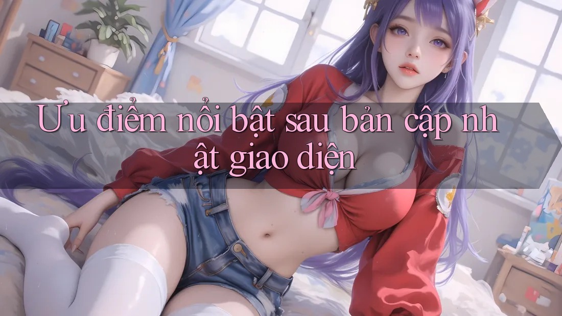 Ưu điểm nổi bật sau bản cập nhật giao diện