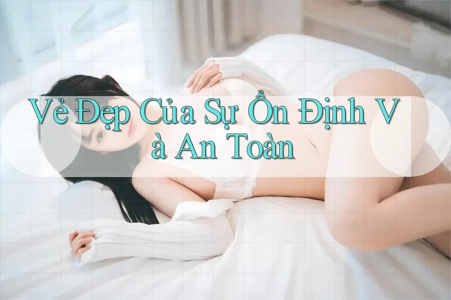 Vẻ Đẹp Của Sự Ổn Định Và An Toàn