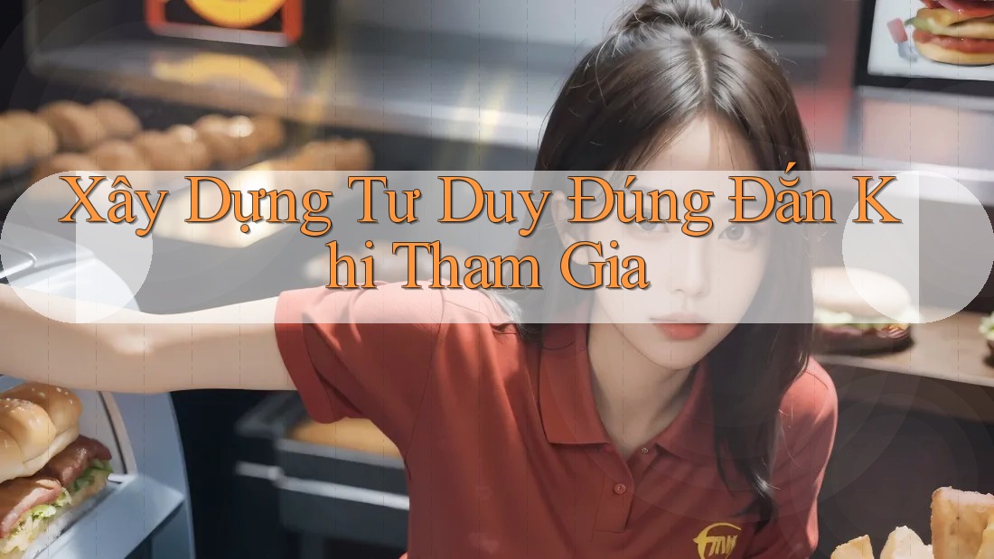 Xây Dựng Tư Duy Đúng Đắn Khi Tham Gia